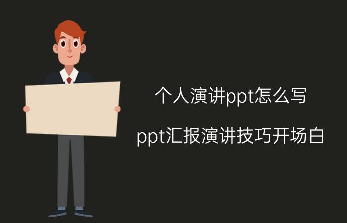 个人演讲ppt怎么写 ppt汇报演讲技巧开场白？